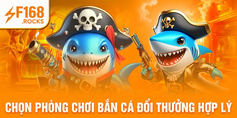 Chọn phòng chơi bắn cá đổi thưởng hợp lý