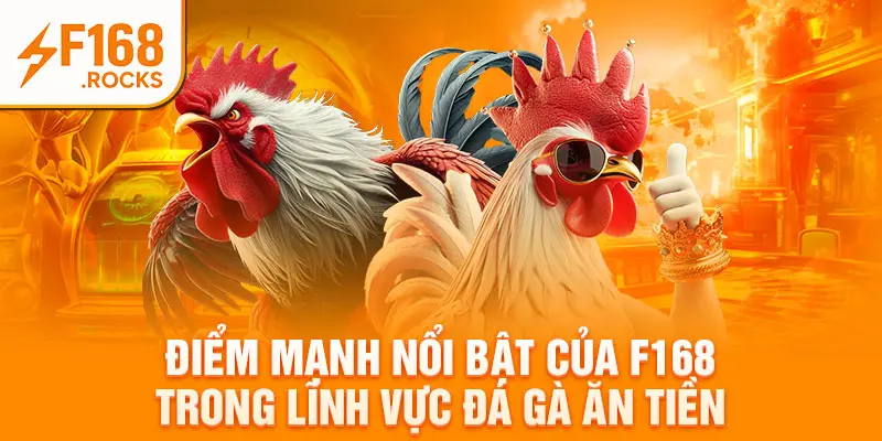 Điểm mạnh nổi bật của f168 trong lĩnh vực đá gà ăn tiền