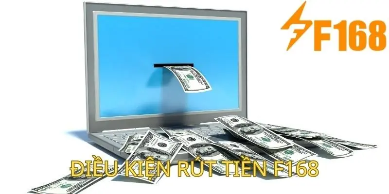 Điều kiện cần đáp ứng khi rút tiền F168