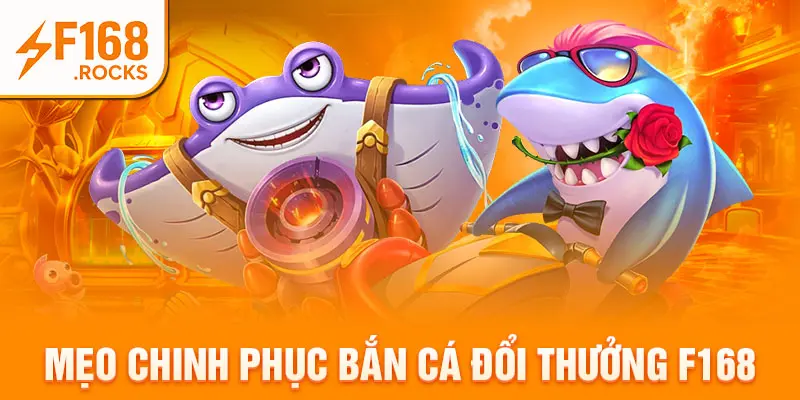 Mẹo chinh phục bắn cá đổi thưởng f168