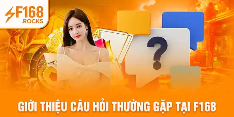 Giới thiệu câu hỏi thường gặp tại F168