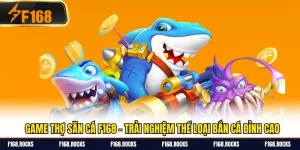 Game Thợ Săn Cá F168 - Trải Nghiệm Thể Loại Bắn Cá Đỉnh Cao
