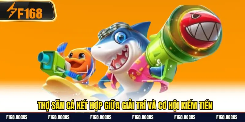 Thợ săn cá kết hợp giữa giải trí và cơ hội kiếm tiền