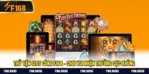 Thử Vận Slot Cùng F168 - Chơi Vui Nhận Thưởng Cực Khủng